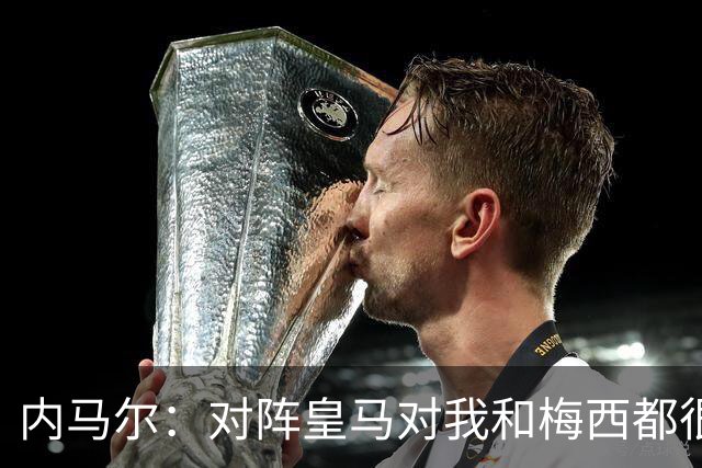内马尔：对阵皇马对我和梅西都很特别 拉莫斯也是
